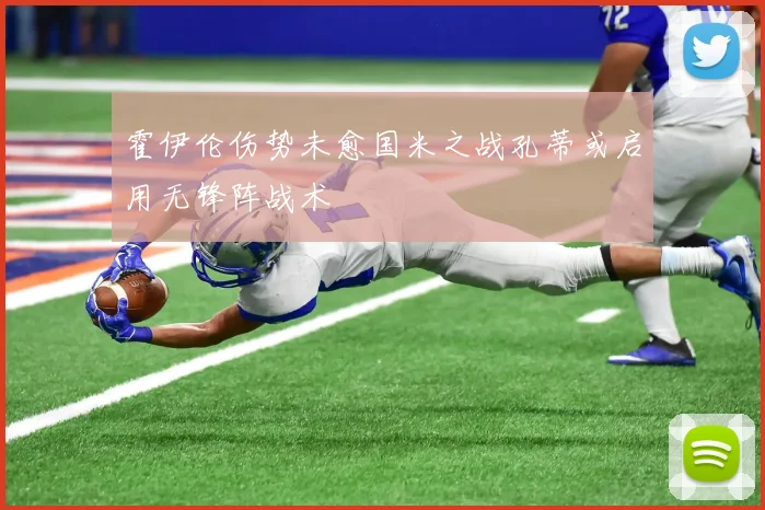 霍伊伦伤势未愈国米之战孔蒂或启用无锋阵战术