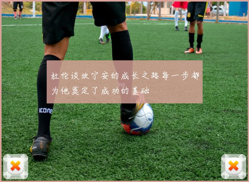杜伦谈坎宁安的成长之路每一步都为他奠定了成功的基础