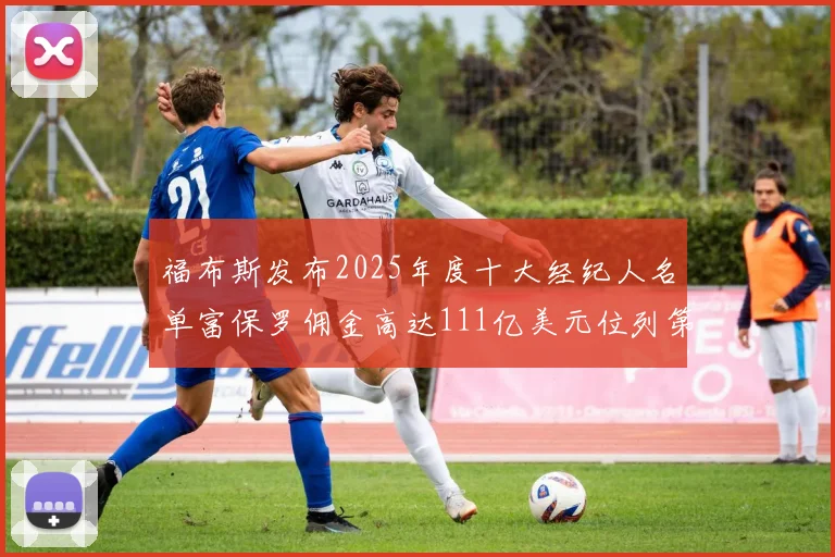 福布斯发布2025年度十大经纪人名单富保罗佣金高达111亿美元位列第三