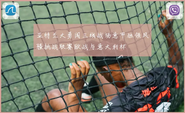 亚特兰大勇闯三线战场意甲独领风骚挑战联赛欧战与意大利杯